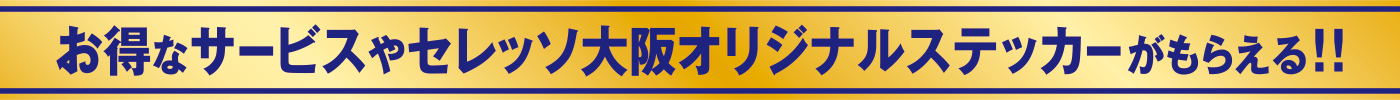 
お得なサービスやセレッソ大阪オリジナルステッカーがもらえます。
									